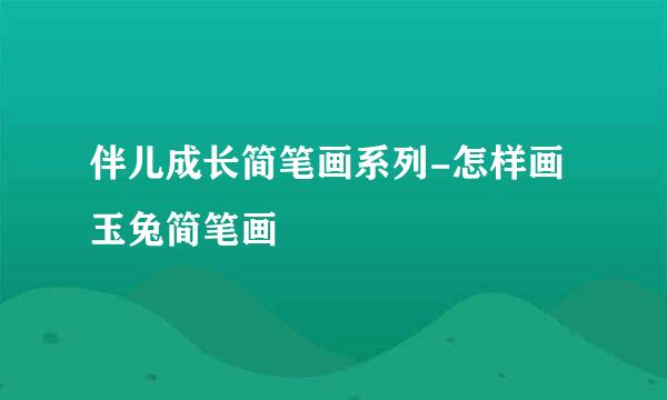 伴儿成长简笔画系列-怎样画玉兔简笔画