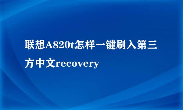 联想A820t怎样一键刷入第三方中文recovery