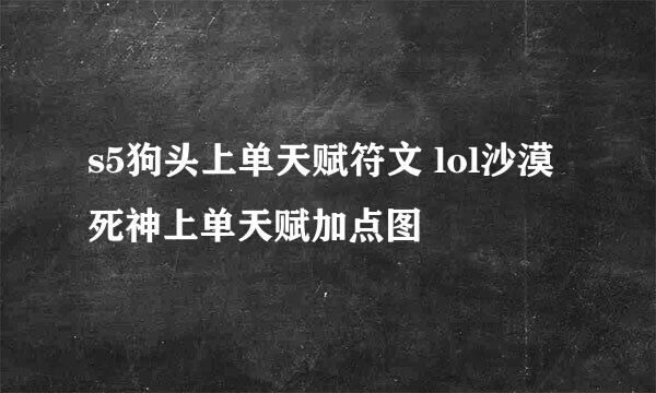 s5狗头上单天赋符文 lol沙漠死神上单天赋加点图