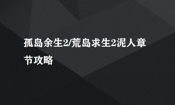 孤岛余生2/荒岛求生2泥人章节攻略