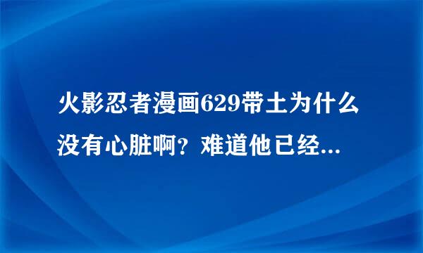 火影忍者漫画629带土为什么没有心脏啊？难道他已经被卡卡西用雷切给..