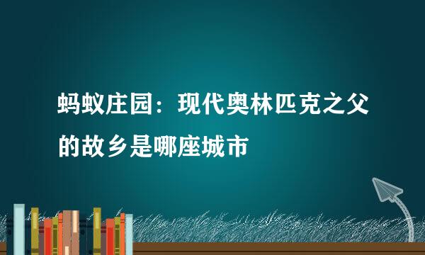 蚂蚁庄园：现代奥林匹克之父的故乡是哪座城市