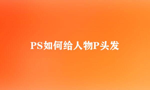 PS如何给人物P头发