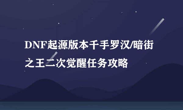 DNF起源版本千手罗汉/暗街之王二次觉醒任务攻略