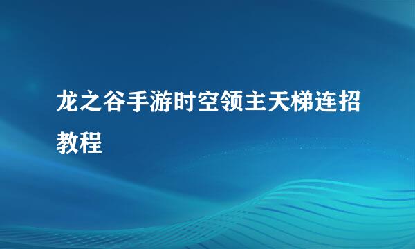 龙之谷手游时空领主天梯连招教程