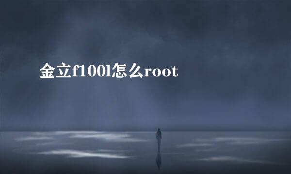 金立f100l怎么root