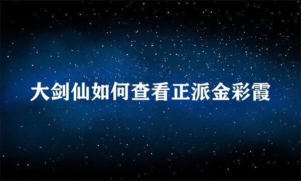 大剑仙如何查看正派金彩霞