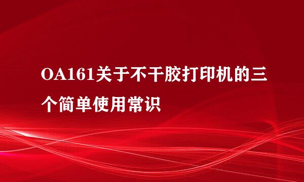 OA161关于不干胶打印机的三个简单使用常识