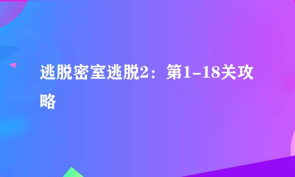 逃脱密室逃脱2：第1-18关攻略