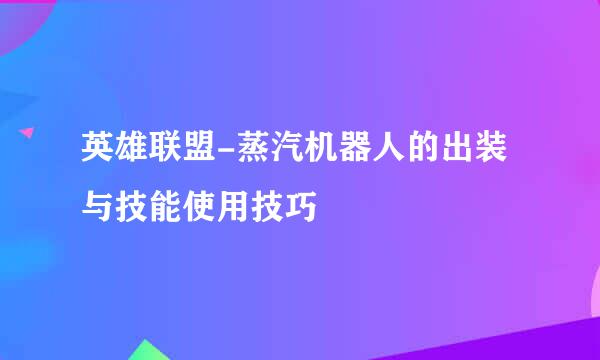 英雄联盟-蒸汽机器人的出装与技能使用技巧