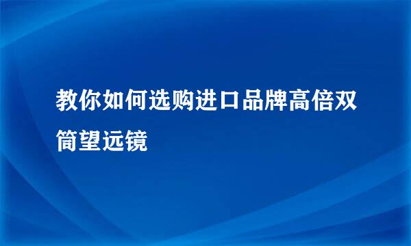 教你如何选购进口品牌高倍双筒望远镜