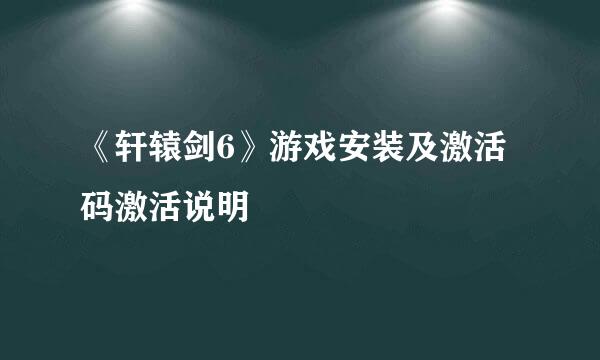 《轩辕剑6》游戏安装及激活码激活说明