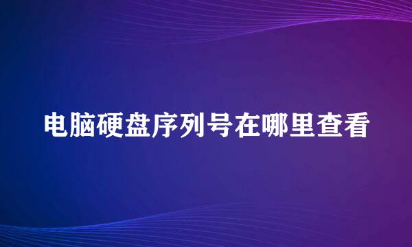 电脑硬盘序列号在哪里查看