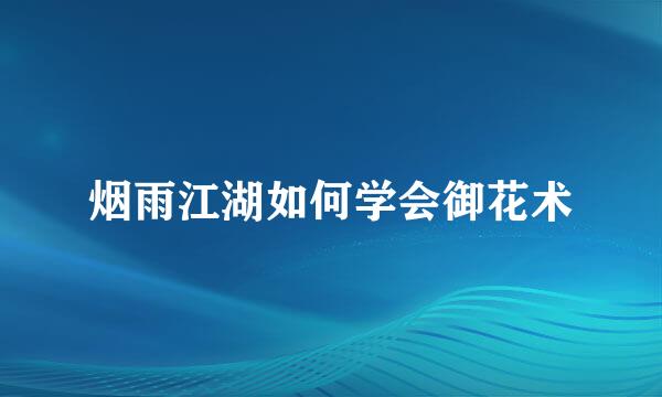 烟雨江湖如何学会御花术