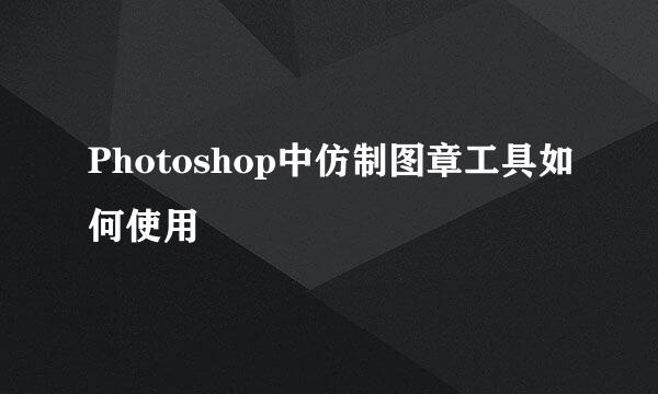 Photoshop中仿制图章工具如何使用