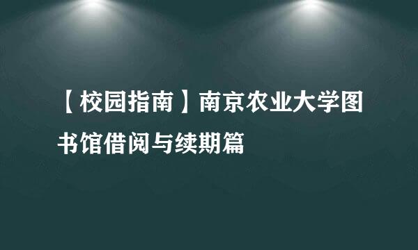 【校园指南】南京农业大学图书馆借阅与续期篇