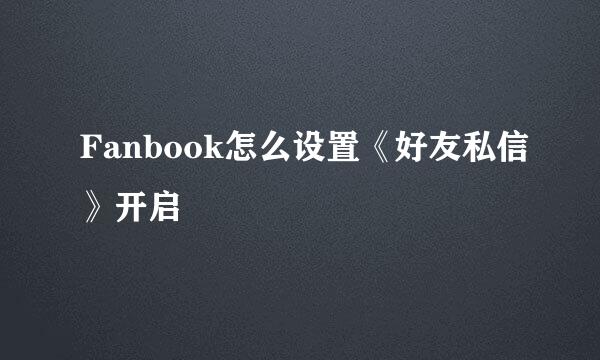 Fanbook怎么设置《好友私信》开启