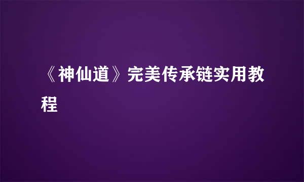 《神仙道》完美传承链实用教程