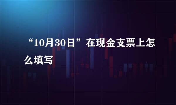 “10月30日”在现金支票上怎么填写