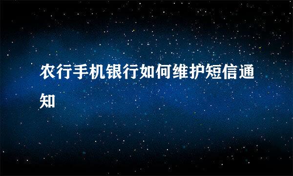 农行手机银行如何维护短信通知