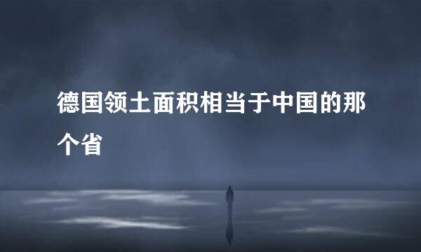 德国领土面积相当于中国的那个省