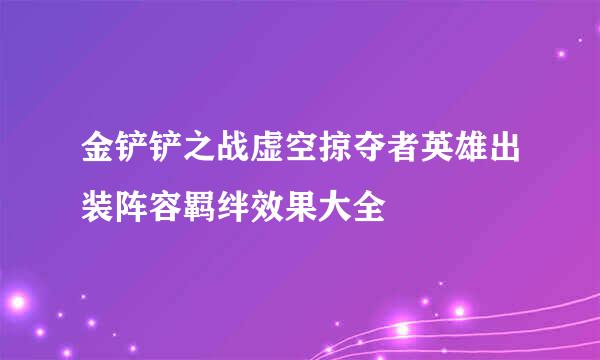 金铲铲之战虚空掠夺者英雄出装阵容羁绊效果大全