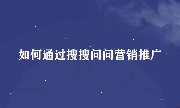 如何通过搜搜问问营销推广