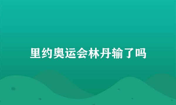 里约奥运会林丹输了吗