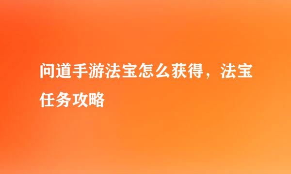 问道手游法宝怎么获得，法宝任务攻略