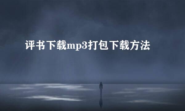 评书下载mp3打包下载方法