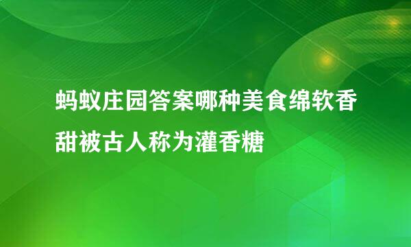 蚂蚁庄园答案哪种美食绵软香甜被古人称为灌香糖