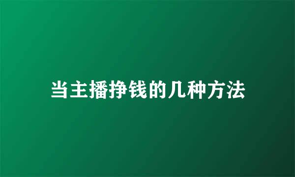 当主播挣钱的几种方法