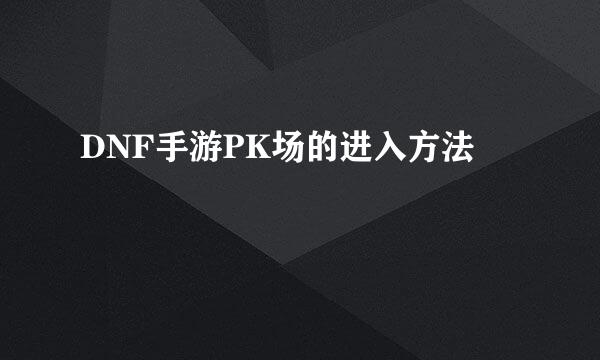 DNF手游PK场的进入方法