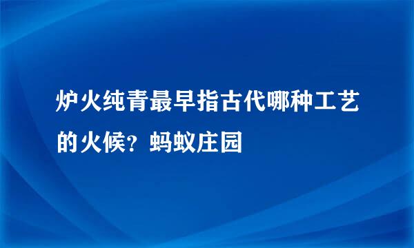 炉火纯青最早指古代哪种工艺的火候？蚂蚁庄园