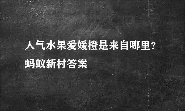 人气水果爱媛橙是来自哪里？蚂蚁新村答案