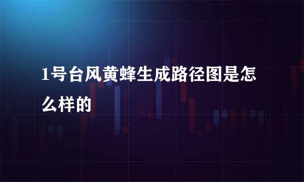 1号台风黄蜂生成路径图是怎么样的