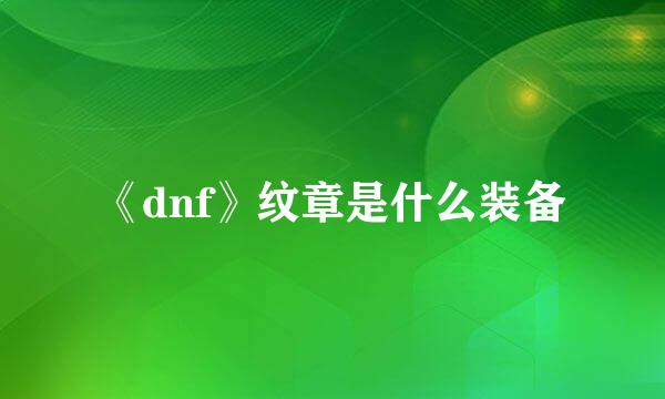 《dnf》纹章是什么装备