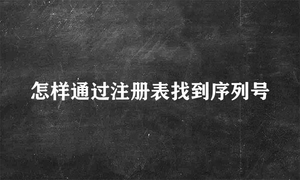 怎样通过注册表找到序列号