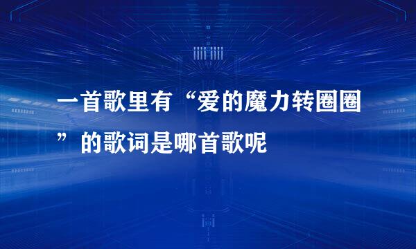 一首歌里有“爱的魔力转圈圈”的歌词是哪首歌呢