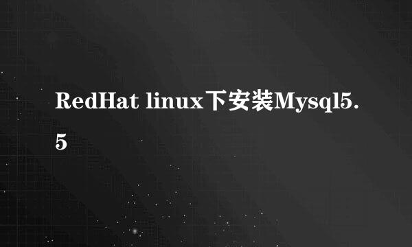 RedHat linux下安装Mysql5.5