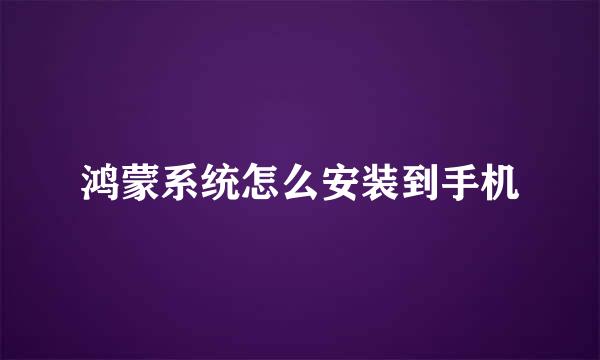 鸿蒙系统怎么安装到手机