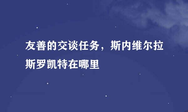 友善的交谈任务，斯内维尔拉斯罗凯特在哪里