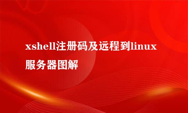 xshell注册码及远程到linux服务器图解