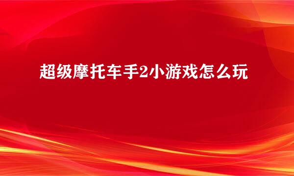 超级摩托车手2小游戏怎么玩