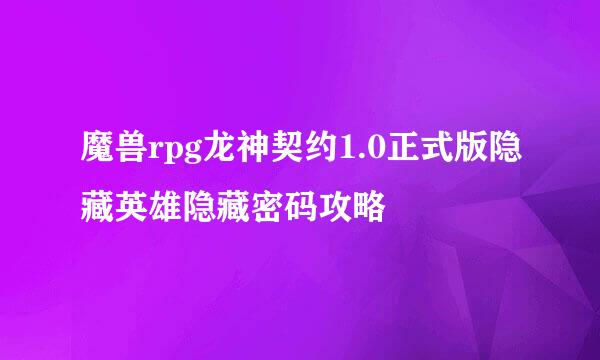 魔兽rpg龙神契约1.0正式版隐藏英雄隐藏密码攻略