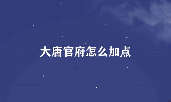 大唐官府怎么加点