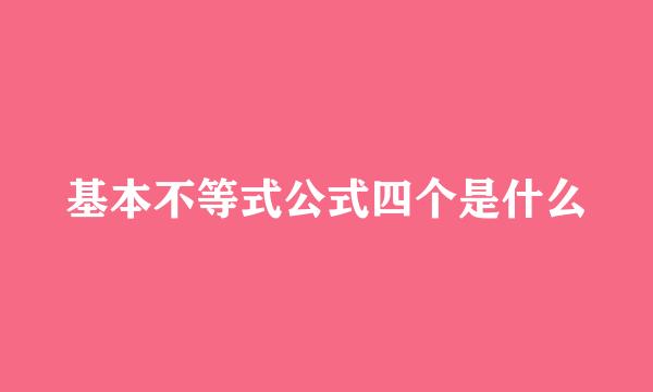 基本不等式公式四个是什么