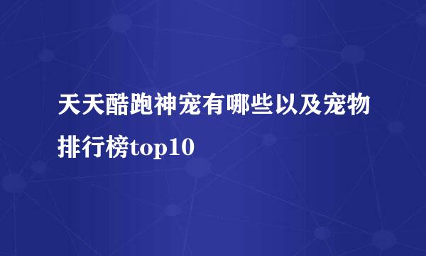 天天酷跑神宠有哪些以及宠物排行榜top10