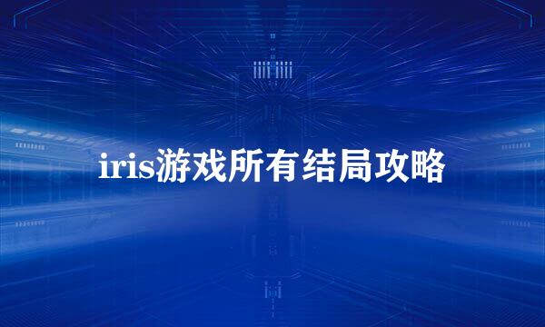 iris游戏所有结局攻略