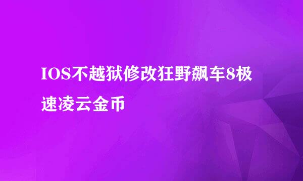 IOS不越狱修改狂野飙车8极速凌云金币